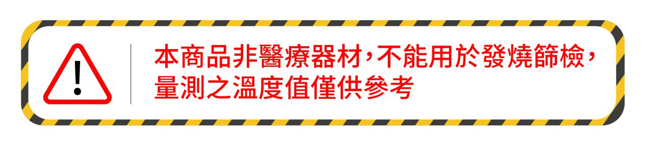 本商品非医疔器材，不能用于发烧筛检，量测之温度值仅供参考